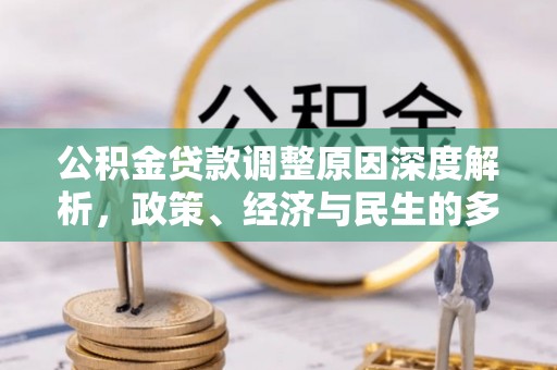 义马公积金贷款调整原因深度解析，政策、经济与民生的多重考量