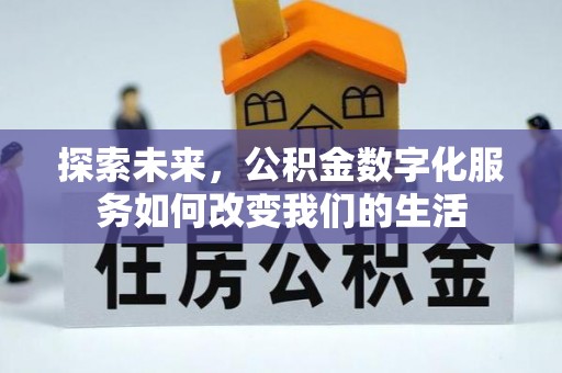 义马探索未来，公积金数字化服务如何改变我们的生活