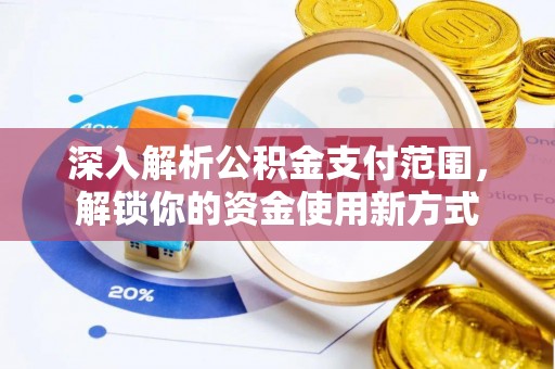 义马深入解析公积金支付范围，解锁你的资金使用新方式