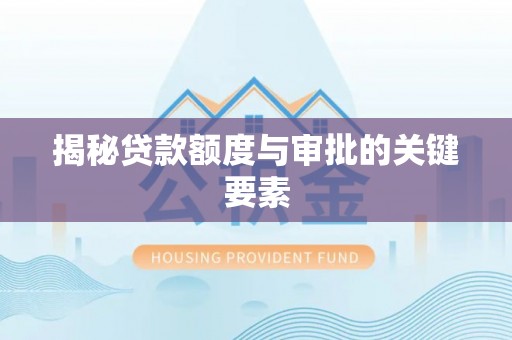 义马揭秘贷款额度与审批的关键要素