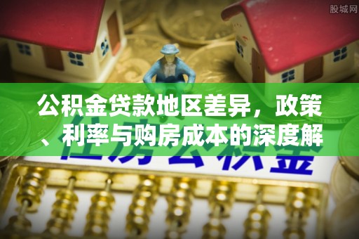 义马公积金贷款地区差异，政策、利率与购房成本的深度解析