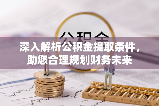 义马深入解析公积金提取条件，助您合理规划财务未来