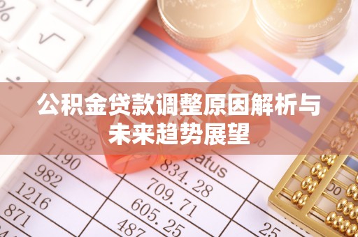 义马公积金贷款调整原因解析与未来趋势展望