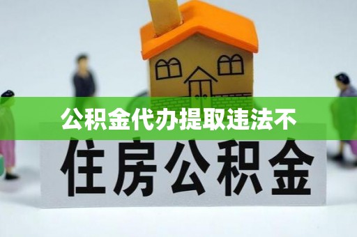 义马公积金代办提取违法不