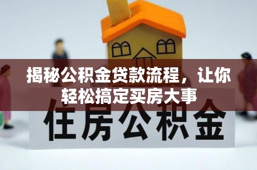 义马揭秘公积金贷款流程，让你轻松搞定买房大事